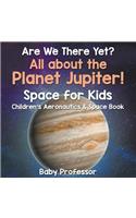 Are We There Yet? All About the Planet Jupiter! Space for Kids - Children's Aeronautics & Space Book