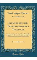 Geschichte Der Protestantischen Theologie: Besonders in Deutschland, Nach Ihrer Principiellen Bewegung Und Im Zusammenhang Mit Dem ReligiÃ¶sen, Sittlichen Und Intellectuellen Leben Betrachtet (Classic Reprint)