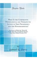 What Is the Comparative Physiological and Therapeutic Action of Free Phosphorus and the Hypophosphites?: An Assay, to Which the 