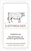 Eatymology: The Dictionary of Modern Gastronomy