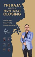 The Raja Method of High Ticket Closing: THE SECRET WEAPON TO TURBOCHARGE SALES