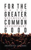 For the Greater Common Good: On the Business of Development