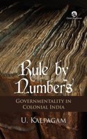 Rule By Numbers : Governmentality In Colonial India