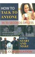 How to Talk Anyone in 30 Seconds or Less: How to Start a Conversation