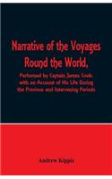 Narrative of the Voyages Round the World, Performed by Captain James Cook with an Account of His Life During the Previous and Intervening Periods