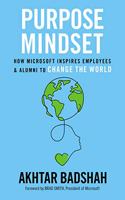 The Purpose Mindset : How Microsoft Inspires Employees and Alumni to Change the World