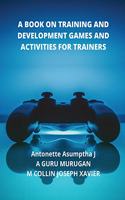 A BOOK ON TRAINING AND DEVELOPMENT GAMES AND ACTIVITIES FOR TRAINERS