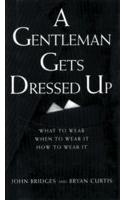 A Gentleman Gets Dressed Up (What To Wear, When To Wear It, How To Wear It)