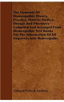 Elements Of Homeopathic Theory, Practice, Materia Medica, Dosage And Pharmacy - Compiled And Arranged From Homeopathic Text Books For The Information Of All Enquirers Into Homeopathy