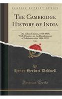 The Cambridge History of India, Vol. 6: The Indian Empire, 1858-1918; With Chapters on the Development of Administration 1818-1858 (Classic Reprint)