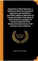 Properties of Steel Sections; A Reference Book for Structural Engineers and Architects, Including Tables of Moments of Inertia and Radii of Gyration of Built Sections, Examples of Sections Selected from Monumental Structures, Unit Stresses, Safe Lo