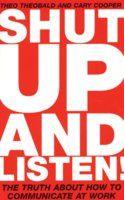 Shut Up And Listen ! (The Truth About How To Communicate At Work)