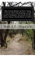 Great Riots of New York 1712 to 1873 Including a Full and Complete Account of the Four Days' Draft Riot of 1863