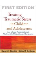 Treating Traumatic Stress in Children and Adolescents: How to Foster Resilience Through Attachment, Self-Regulation, and Competency