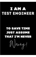 I Am A Test Engineer To Save Time Just Assume That I'm Never Wrong!