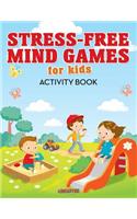 Stress-Free Mind Games For Kids Activity Book