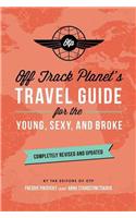 Off Track Planet's Travel Guide for the Young, Sexy, and Broke: Completely Revised and Updated