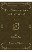 The Adventures of Hatim Tai: A Romance (Classic Reprint)