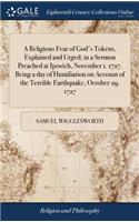 A Religious Fear of God's Tokens, Explained and Urged; In a Sermon Preached at Ipswich, November 1. 1727. Being a Day of Humiliation on Account of the Terrible Earthquake, October 29. 1727