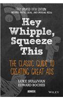 Hey Whipple, Squeeze This: The Classic Guide To Creating Great Ads, 5th Edition