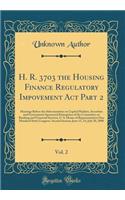 H. R. 3703 the Housing Finance Regulatory Impovement ACT Part 2, Vol. 2: Hearings Before the Subcommittee on Capital Markets, Securities and Government Sponsored Enterprises of the Committee on Banking and Financial Services, U. S. House of Represe