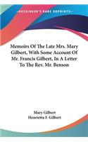 Memoirs Of The Late Mrs. Mary Gilbert, With Some Account Of Mr. Francis Gilbert, In A Letter To The Rev. Mr. Benson