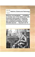 Medical commentaries, ... exhibiting a concise view of the latest and most important discoveries in medicine and medical philosophy. Collected and published by Andrew Duncan, ... Decade second. ... Volume 5 of 10