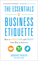 Essentials of Business Etiquette: How to Greet, Eat, and Tweet Your Way to Success