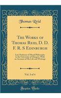 The Works of Thomas Reid, D. D. F. R. S Edinburgh, Vol. 3 of 4: Late Professor of Moral Philosophy in the University of Glasgow; With an Account of His Life and Writings (Classic Reprint)