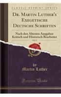 Dr. Martin Luther's Exegetische Deutsche Schriften, Vol. 17: Nach Den Ã?ltesten Ausgaben Kritisch Und Historisch Bearbeitet (Classic Reprint)