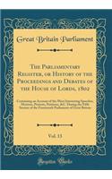 The Parliamentary Register, or History of the Proceedings and Debates of the House of Lords, 1802, Vol. 13: Containing an Account of the Most Interesting Speeches, Motions, Protests, Petitions, &c. During the Fifth Session of the Fourteenth Parliam