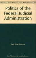 The Politics of Federal Judicial Administration