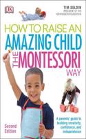 How To Raise An Amazing Child the Montessori Way, 2nd Edition