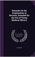 Remarks On the Examination of Recruits, Intended for the Use of Young Medical Officers