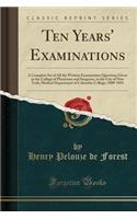 Ten Years' Examinations: A Complete Set of All the Written Examination Questions Given in the College of Physicians and Surgeons, in the City of New York; Medical Department of Columbia College; 1880-1891 (Classic Reprint)