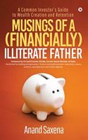 Musings of a (Financially) Illiterate Father: A Common Investor?s Guide to Wealth Creation and Retention