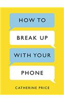 How to Break Up With Your Phone