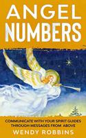 Angel Numbers; Communicate With Your Spirit Guides Through Messages From Above