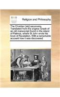 The Chrsitian [Sic] Oeconomy. Translated from the Original Greek of an Old Manuscript Found in the Island of Patmos, Where St John Wrote His Book of Revelation. with a Remarkable Account How It Was Discovered