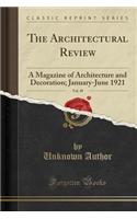 The Architectural Review, Vol. 49: A Magazine of Architecture and Decoration; January-June 1921 (Classic Reprint)