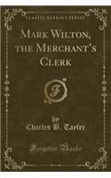 Mark Wilton, the Merchant's Clerk (Classic Reprint)