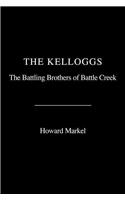 The Kelloggs: The Battling Brothers of Battle Creek