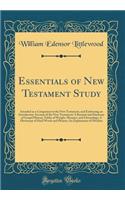 Essentials of New Testament Study: Intended as a Companion to the New Testament, and Embracing an Introductory Account of the New Testament; A ResumÃ© and Harmony of Gospel History; Tables of Weight, Measure, and Chronology; A Dictionary of Hard Wo