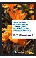 The Century Science Series. James Clerk Maxwell and Modern Physics