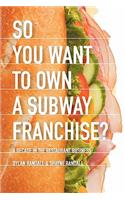 So You Want to Own a Subway Franchise?