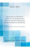 Questions in Chemistry Asked at the Examinations Held by the New York State Board of Medical Examiners: Complete, with References and Answers to Every Question (Classic Reprint)