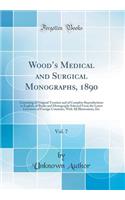 Wood's Medical and Surgical Monographs, 1890, Vol. 7: Consisting of Original Treatises and of Complete Reproductions in English, of Books and Monographs Selected from the Latest Literature of Foreign Countries, with All Illustrations, Etc