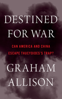 Destined for War: Can America and China Escape Thucydides's Trap?