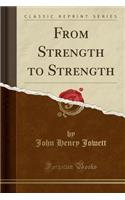 From Strength to Strength (Classic Reprint)