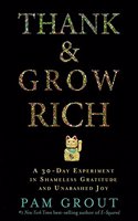 Thank And Grow Rich: A 30-Day Experiment In Shameless Gratitude And Unabashed Joy